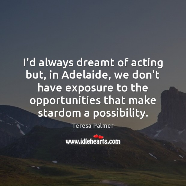 I’d always dreamt of acting but, in Adelaide, we don’t have exposure Image