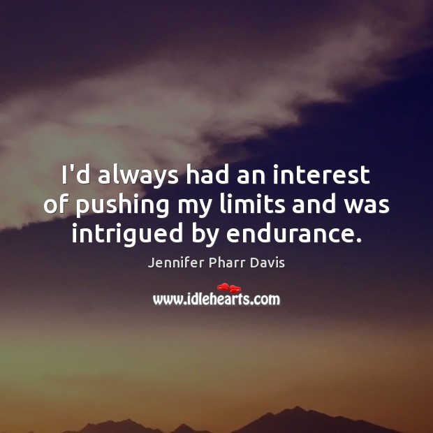 I’d always had an interest of pushing my limits and was intrigued by endurance. Jennifer Pharr Davis Picture Quote