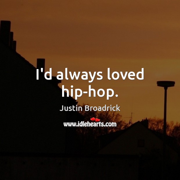I’d always loved hip-hop. Justin Broadrick Picture Quote