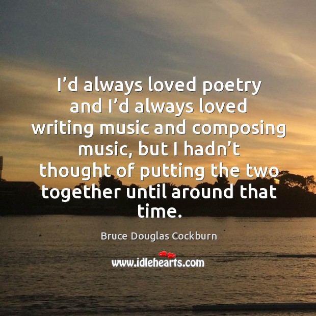 I’d always loved poetry and I’d always loved writing music and composing music Image