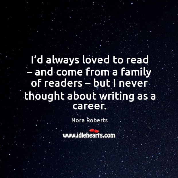 I’d always loved to read – and come from a family of readers Nora Roberts Picture Quote
