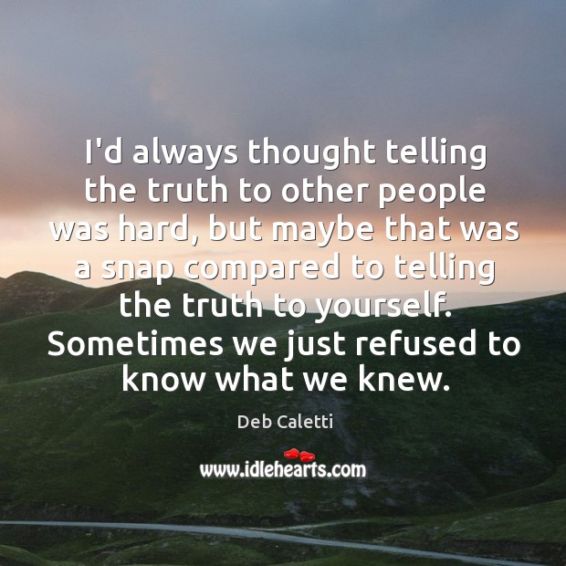 I’d always thought telling the truth to other people was hard, but Deb Caletti Picture Quote