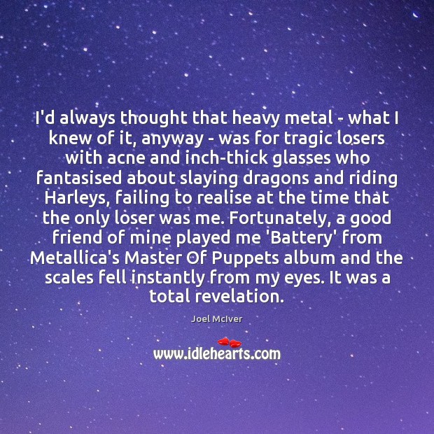 I’d always thought that heavy metal – what I knew of it, Joel McIver Picture Quote