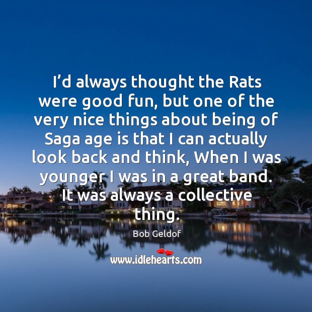 I’d always thought the rats were good fun, but one of the very nice things about being Age Quotes Image
