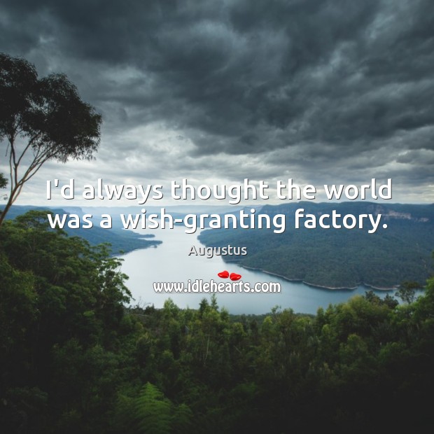 I’d always thought the world was a wish-granting factory. Augustus Picture Quote