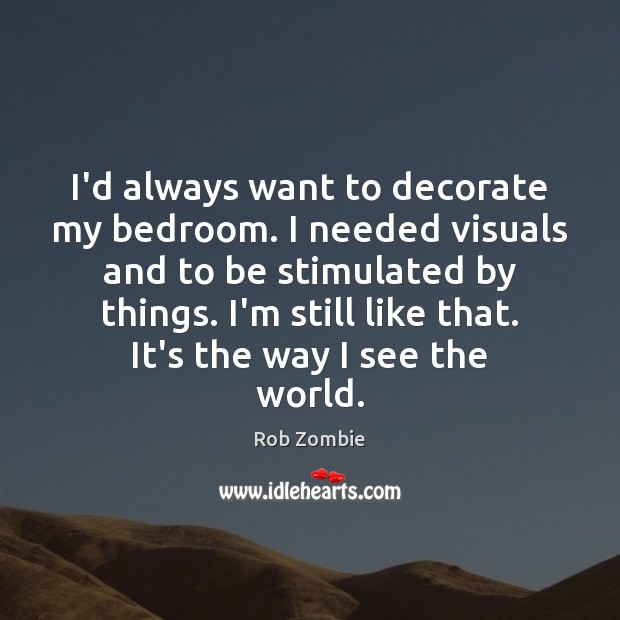 I’d always want to decorate my bedroom. I needed visuals and to Image