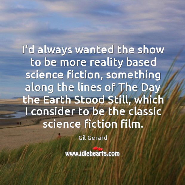 I’d always wanted the show to be more reality based science fiction, something along the lines Gil Gerard Picture Quote