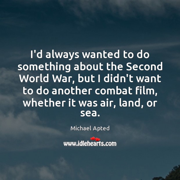 I’d always wanted to do something about the Second World War, but Michael Apted Picture Quote