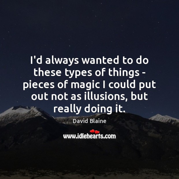 I’d always wanted to do these types of things – pieces of David Blaine Picture Quote
