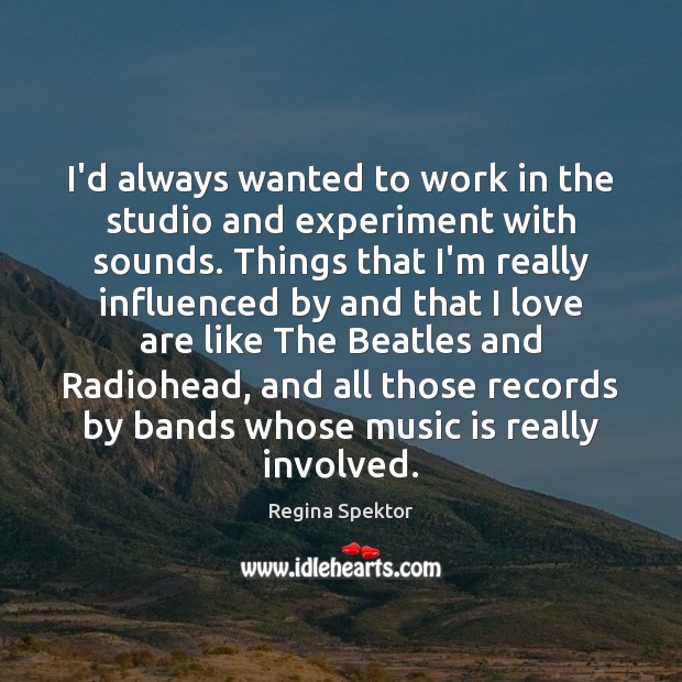 I’d always wanted to work in the studio and experiment with sounds. Regina Spektor Picture Quote