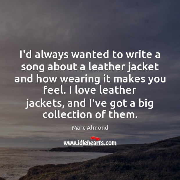 I’d always wanted to write a song about a leather jacket and Marc Almond Picture Quote