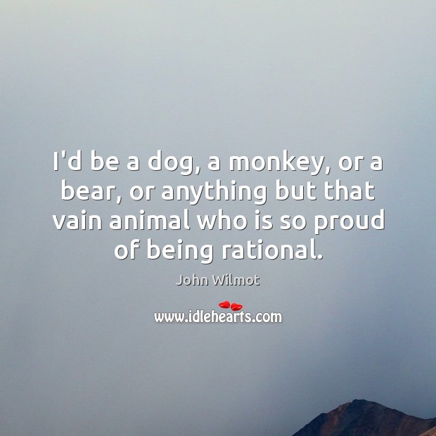 I’d be a dog, a monkey, or a bear, or anything but John Wilmot Picture Quote