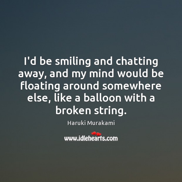 I’d be smiling and chatting away, and my mind would be floating Image