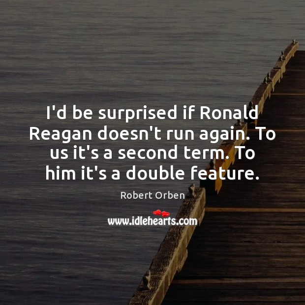 I’d be surprised if Ronald Reagan doesn’t run again. To us it’s Robert Orben Picture Quote