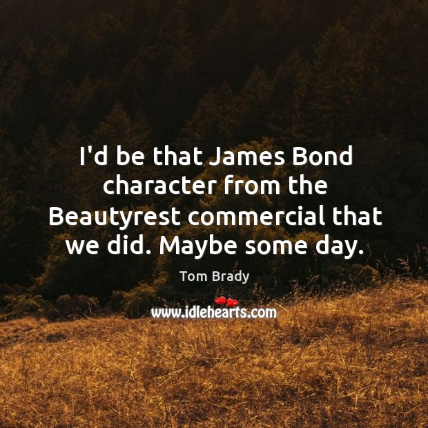 I’d be that James Bond character from the Beautyrest commercial that we Tom Brady Picture Quote