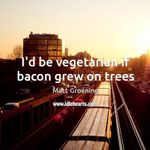 I’d be vegetarian if bacon grew on trees Image