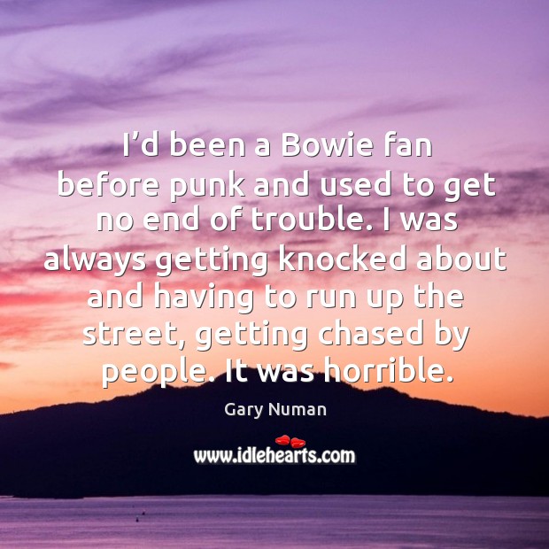I’d been a bowie fan before punk and used to get no end of trouble. Gary Numan Picture Quote