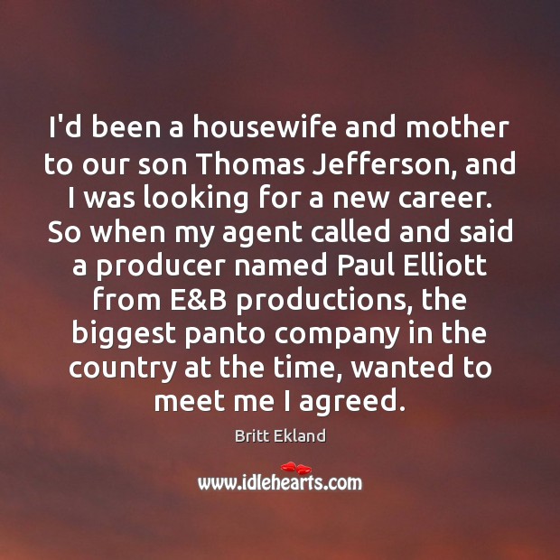 I’d been a housewife and mother to our son Thomas Jefferson, and Britt Ekland Picture Quote