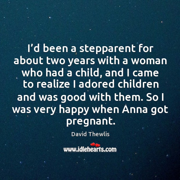 I’d been a stepparent for about two years with a woman who had a child, and I came to realize David Thewlis Picture Quote