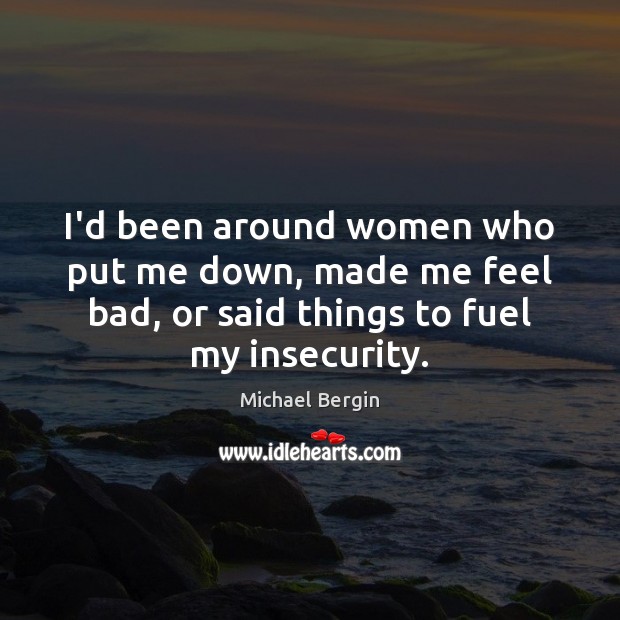 I’d been around women who put me down, made me feel bad, Michael Bergin Picture Quote