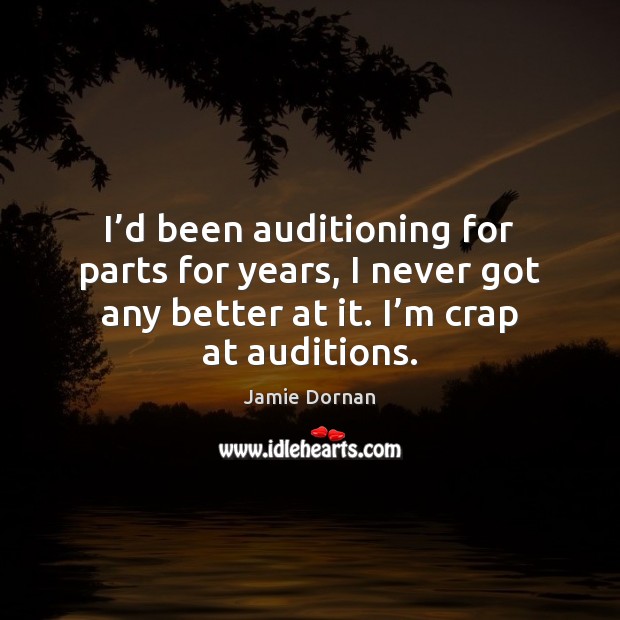 I’d been auditioning for parts for years, I never got any Jamie Dornan Picture Quote