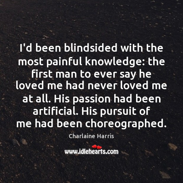I’d been blindsided with the most painful knowledge: the first man to Charlaine Harris Picture Quote