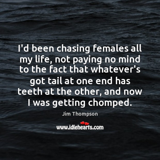 I’d been chasing females all my life, not paying no mind to Jim Thompson Picture Quote