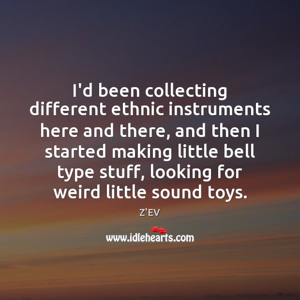 I’d been collecting different ethnic instruments here and there, and then I Z’EV Picture Quote