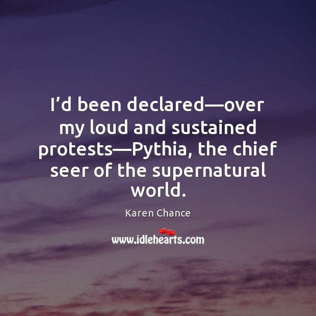 I’d been declared—over my loud and sustained protests—Pythia, the Karen Chance Picture Quote
