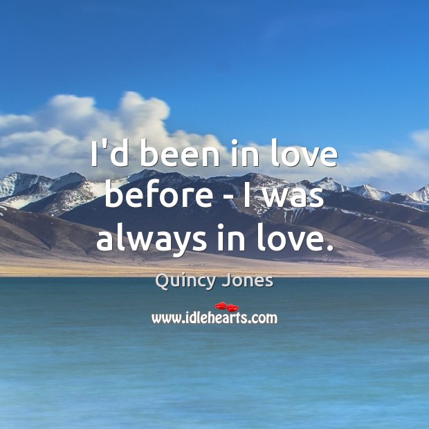 I’d been in love before – I was always in love. Quincy Jones Picture Quote