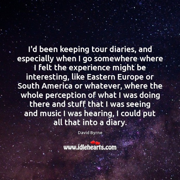 I’d been keeping tour diaries, and especially when I go somewhere where Image