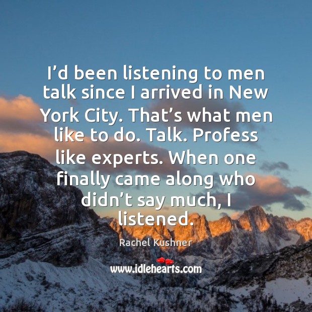 I’d been listening to men talk since I arrived in New Rachel Kushner Picture Quote