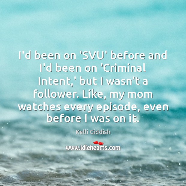 I’d been on ‘SVU’ before and I’d been on ‘Criminal Intent,’ Kelli Giddish Picture Quote