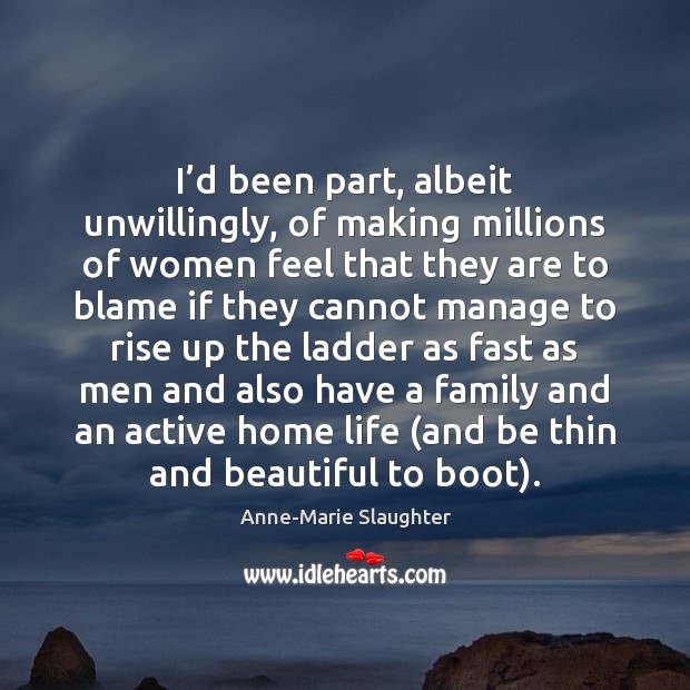 I’d been part, albeit unwillingly, of making millions of women feel Anne-Marie Slaughter Picture Quote
