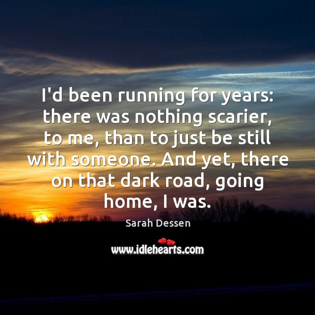 I’d been running for years: there was nothing scarier, to me, than Sarah Dessen Picture Quote