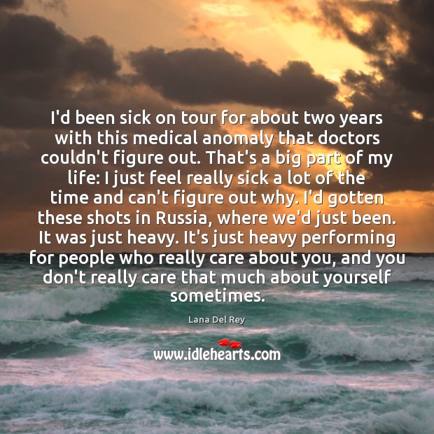I’d been sick on tour for about two years with this medical Medical Quotes Image