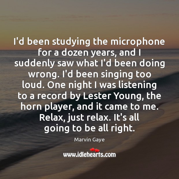 I’d been studying the microphone for a dozen years, and I suddenly Marvin Gaye Picture Quote