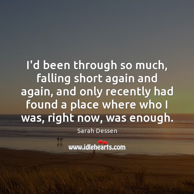 I’d been through so much, falling short again and again, and only Sarah Dessen Picture Quote