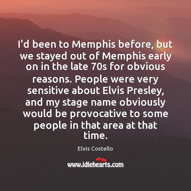 I’d been to Memphis before, but we stayed out of Memphis early Elvis Costello Picture Quote
