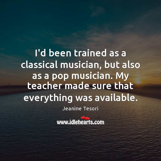 I’d been trained as a classical musician, but also as a pop Jeanine Tesori Picture Quote