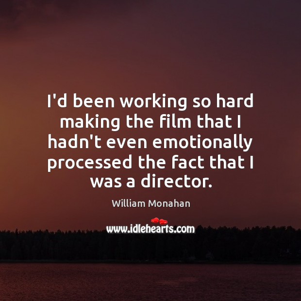 I’d been working so hard making the film that I hadn’t even William Monahan Picture Quote