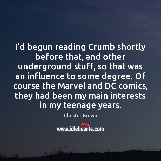 I’d begun reading Crumb shortly before that, and other underground stuff, so Chester Brown Picture Quote