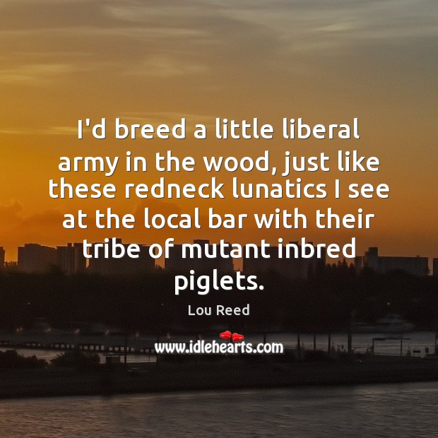 I’d breed a little liberal army in the wood, just like these Image