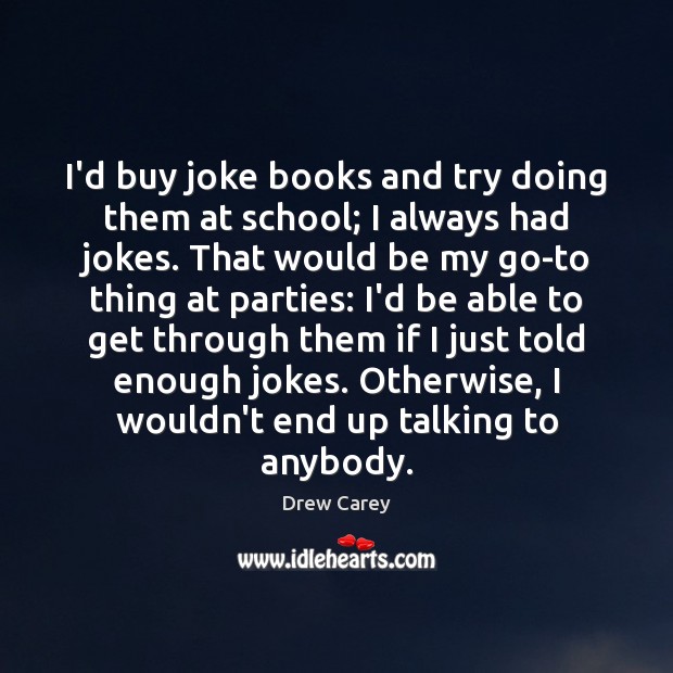 I’d buy joke books and try doing them at school; I always Drew Carey Picture Quote