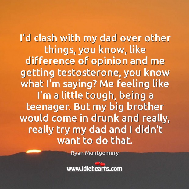 I’d clash with my dad over other things, you know, like difference Ryan Montgomery Picture Quote