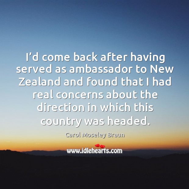 I’d come back after having served as ambassador to new zealand and found that 