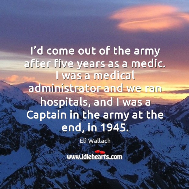 I’d come out of the army after five years as a medic. I was a medical administrator and Eli Wallach Picture Quote