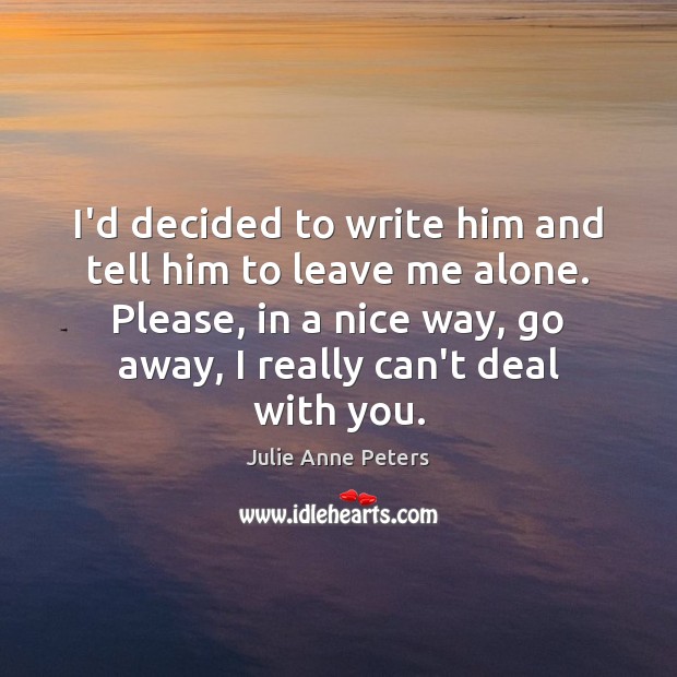 I’d decided to write him and tell him to leave me alone. Image