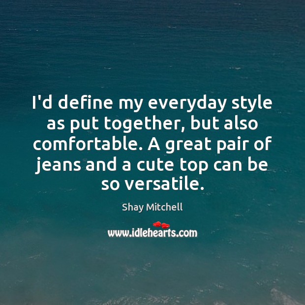 I’d define my everyday style as put together, but also comfortable. A Shay Mitchell Picture Quote