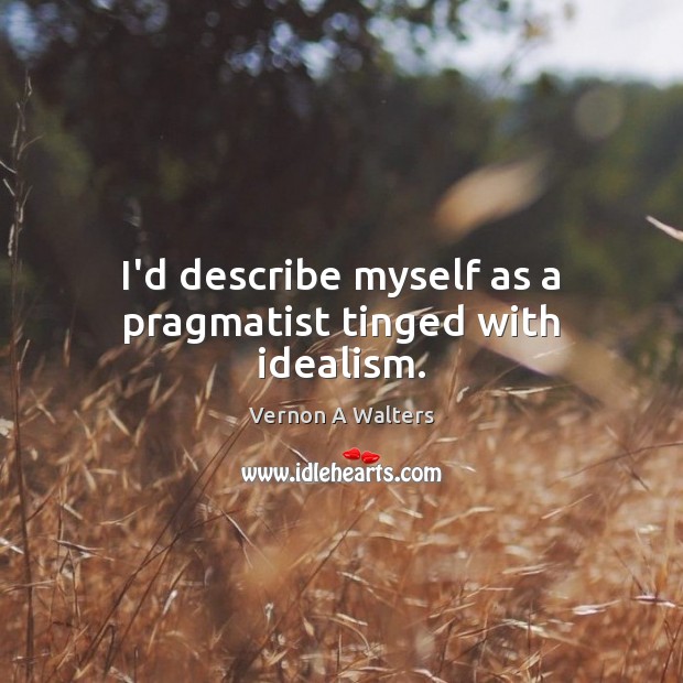 I’d describe myself as a pragmatist tinged with idealism. Image